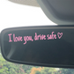 I Love You Drive Safe Car Rearview Mirror Decal