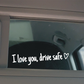 I Love You Drive Safe Car Rearview Mirror Decal